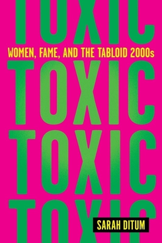 Toxic: Women, Fame, and the Tabloid 2000s by Sarah Ditum (English) Hardcover Boo