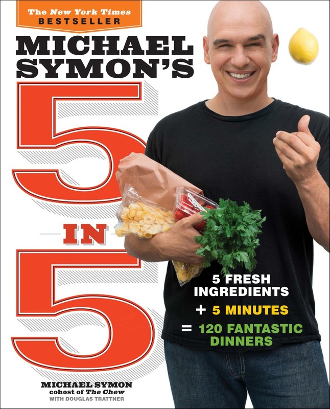 Michael Symon’s 5 in 5: 5 Fresh Ingredients + 5 Minutes = 120 Fantastic Dinners: