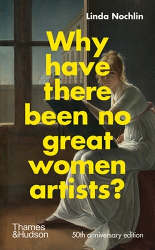 Why Have There Been No Great Women Artists? by Linda Nochlin: New