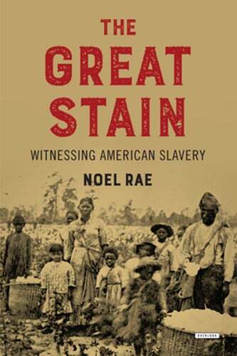The Great Stain: Witnessing American Slavery by Noel Rae: Used