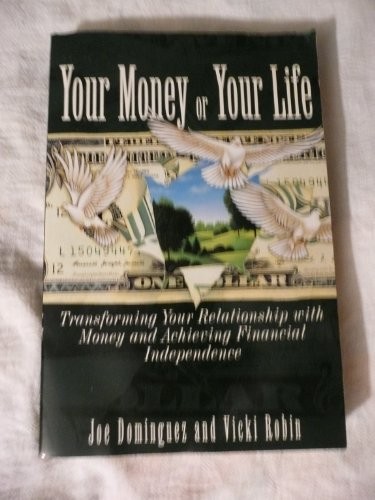 YOUR MONEY OR YOUR LIFE: TRANSFORMING YOUR RELATIONSHIP By Joe Dominguez & Vicki