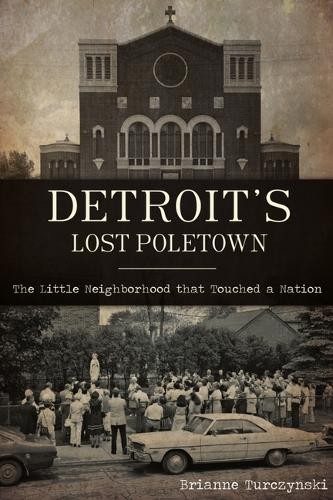 Brianne Turczynski Detroit’s Lost Poletown (Paperback)