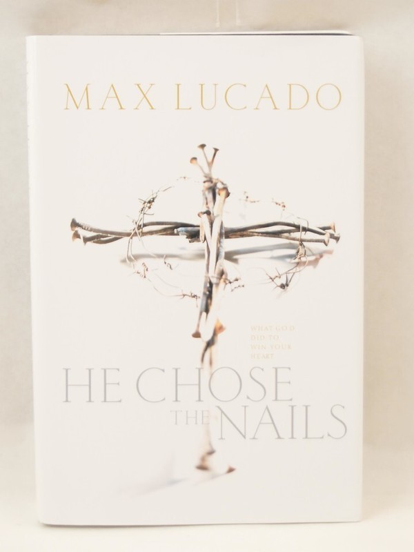 HE CHOSE THE NAILS BY MAX LUCADO -2000- 215 PAGES (S-1-18)