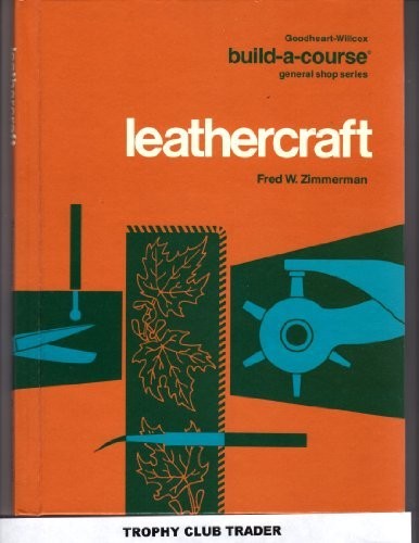 LEATHERCRAFT (GOODHEART-WILLCOX’S BUILD-A-COURSE SERIES) By Fred W. Zimmerman