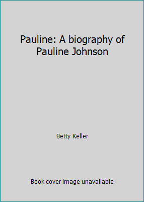 Pauline: A biography of Pauline Johnson by Betty Keller