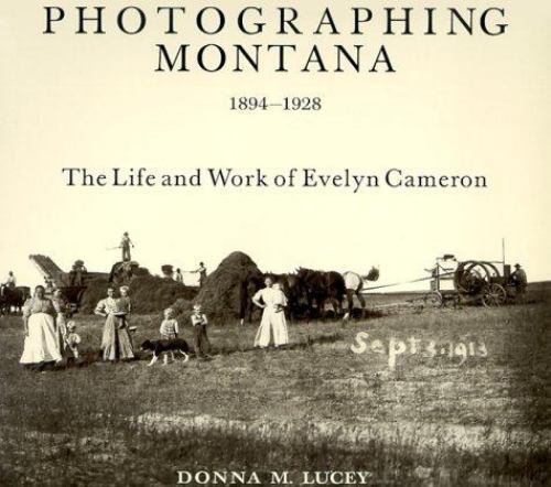 Photographing Montana, 1894-1928: The Life and Work of Evelyn Cameron by