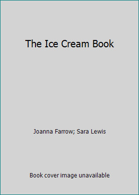 The Ice Cream Book by Joanna Farrow; Sara Lewis