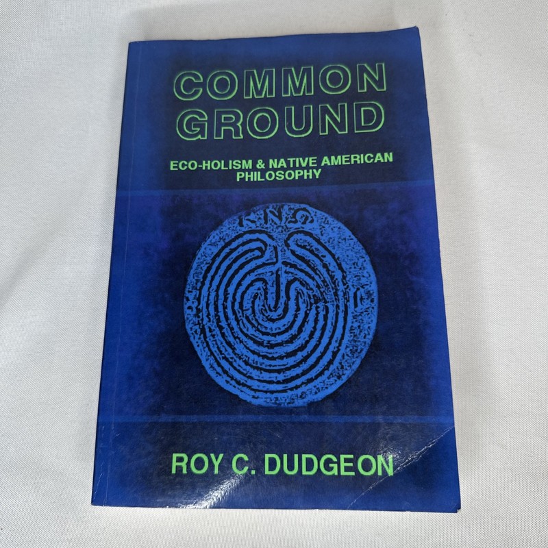 Common Ground: Eco-Holism and Native American Philosophy by Roy C. Dudgeon