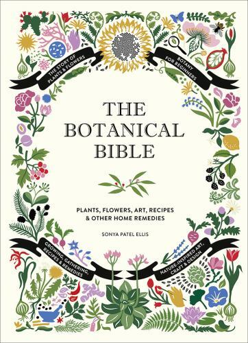 Botanical Bible: Plants, Flowers, Art, Recipes and Other Home Uses Hardcover