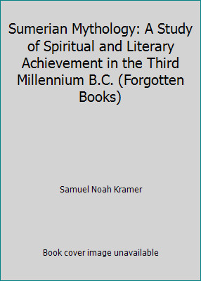 Sumerian Mythology: A Study of Spiritual and Literary Achievement in the…