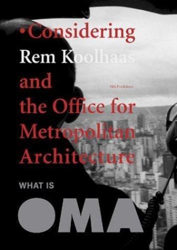 What Is Oma: Considering Rem Koolhaas And The Office For Metropolitan…