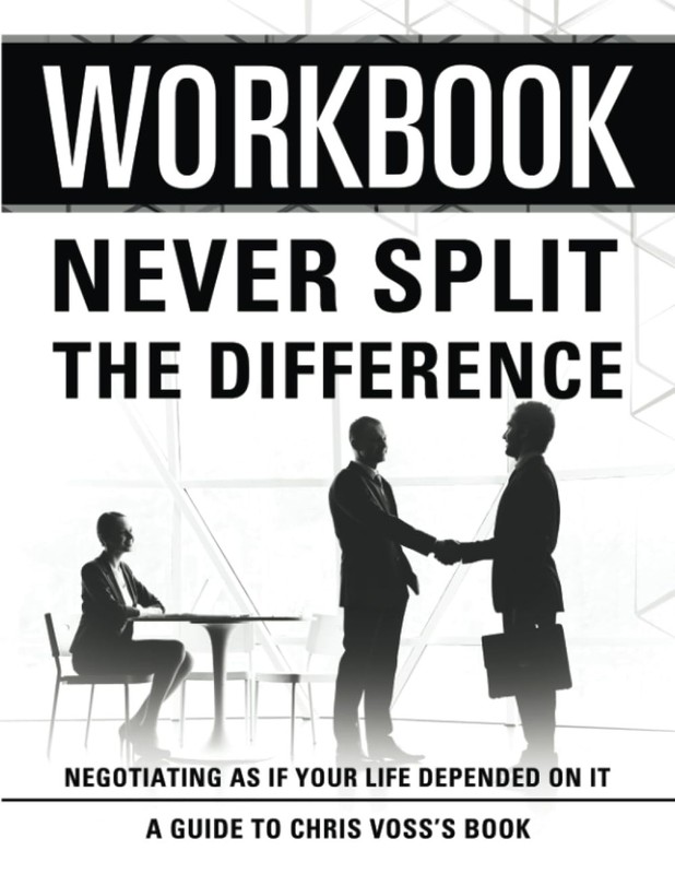 Workbook: Never Split The Difference: An Interactive Guide to Chris Voss’s B…