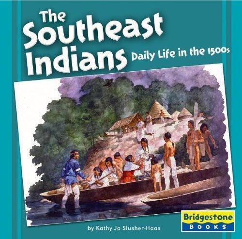 The Southeast Indians: Daily Life In The 1500s (Native American Life)
