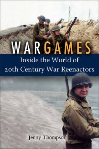 War Games: Inside the World of Twentieth-Century War Reenactors - GOOD