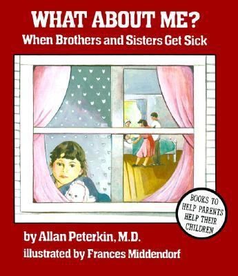 What about Me?: When Brothers and Sisters Get Sick by Peterkin, Allan