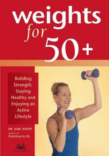 Weights for 50+: Building Strength, Staying Healthy and Enjoying an – VERY GOOD