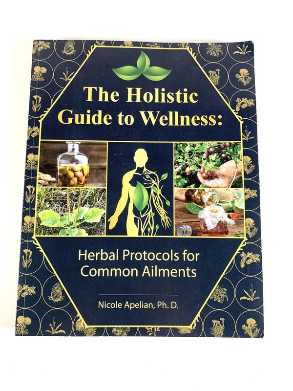 Holistic Guide to Wellness: Herbal Protocols for Common Ailments Nicole Apelian