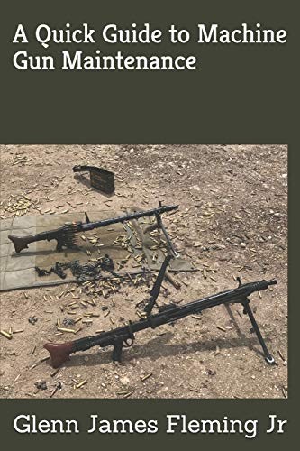 A QUICK GUIDE TO MACHINE GUN MAINTENANCE By Fleming Glenn James Jr **BRAND NEW**