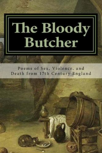 The Bloody Butcher: Poems of Sex, Violence, and Death from 17th Century Engla…