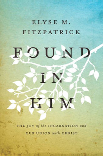 Found in Him: The Joy of the Incarnation and Our Union with Christ – VERY GOOD