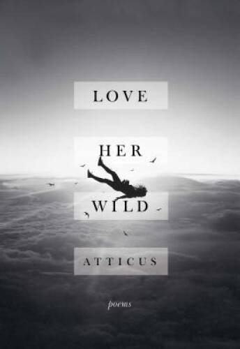 Love Her Wild: Poems – Hardcover By Atticus – GOOD