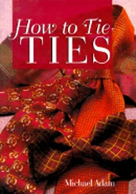 How to Tie Ties by Michael Adam (1999, Hardcover)