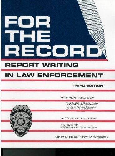 FOR THE RECORD : REPORT WRITING IN LAW ENFORCEMENT By Karen M. Hess & Henry M.