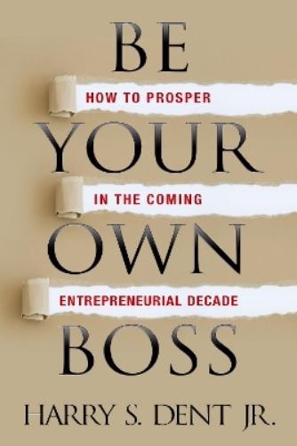 Harry S. Dent Jr. Be Your Own Boss (Paperback)