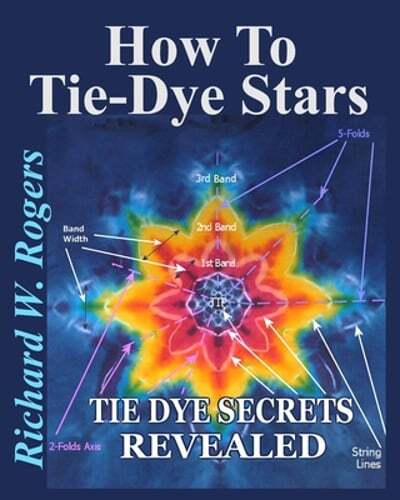 How to Tie-Dye Stars: Tie-Dye Secrets Revealed by Richard W Rogers: New