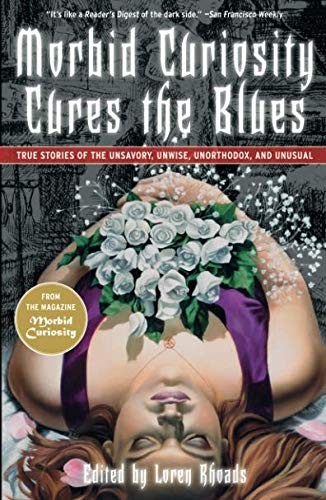 MORBID CURIOSITY CURES THE BLUES: TRUE STORIES OF THE By Loren Rhoads BRAND NEW