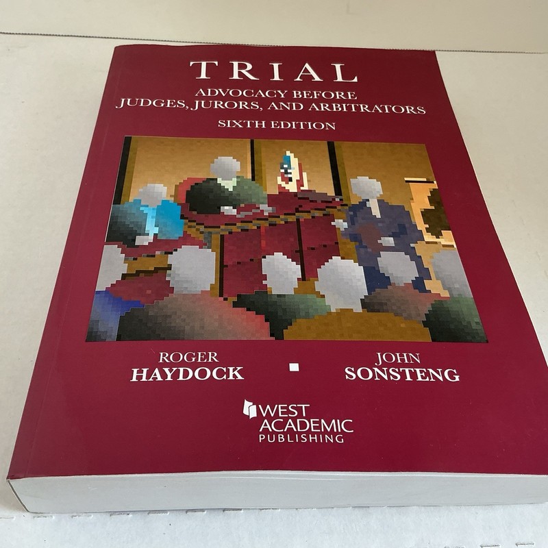Trial Advocacy Before Judges, Jurors, and Arbitrators (Sixth Edition Coursebook)