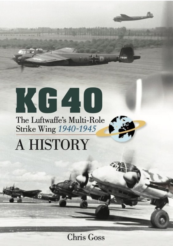 KG 40: THE LUFTWAFFE’S MULTI-ROLE STRIKE WING (1940-1945): A HISTORY