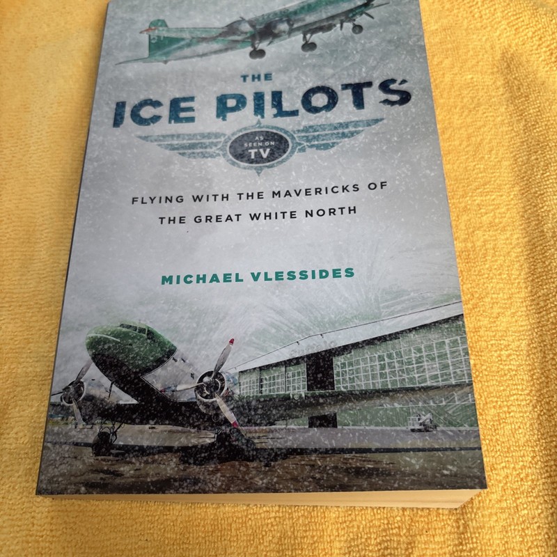 The Ice Pilots: Flying with the Mavericks of the Great White North [Paperback]