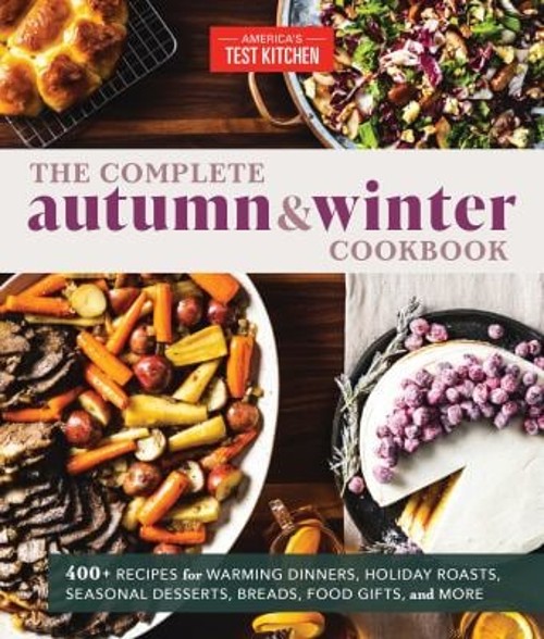 The Complete Autumn and Winter Cookbook : 550+ Recipes for Warmin