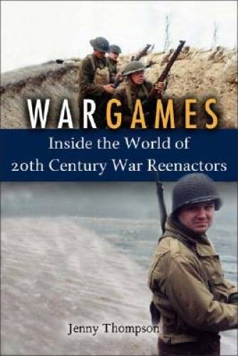 War Games: Inside the World of Twentieth-Century War Reenactors - VERY GOOD