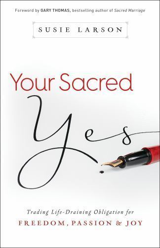Your Sacred Yes : Trading Life-Draining Obligation for Freedom, Passion, and Joy