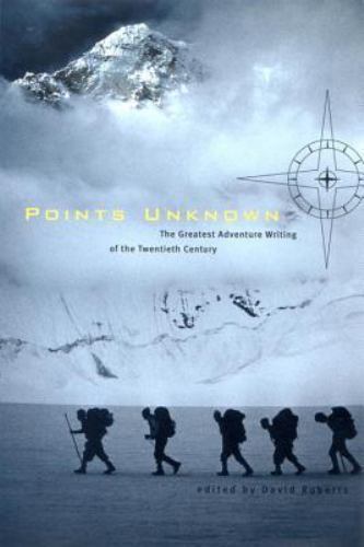 Points Unknown: The Greatest Adventure Writing of the Twentieth Century (Outsi..
