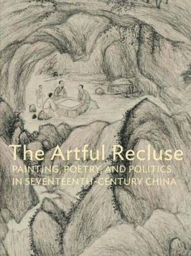 The Artful Recluse: Painting, Poetry, and Politics in 17th-Century China – GOOD