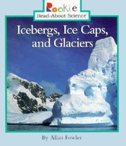 Icebergs, Ice Caps, and Glaciers by Fowler, Allan