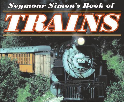 Seymour Simon’s Book of Trains: A Nonfiction Picture Book About Steam, Diesel,