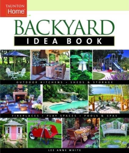 Backyard Idea Book: Outdoor Kitchens, Sheds & Storage, Fireplaces, P – VERY GOOD