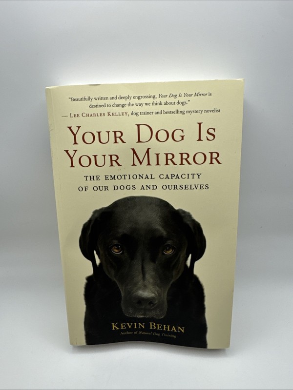 Your Dog Is Your Mirror: The Emotional Capacity of Our Dogs and Ourselves, Behan