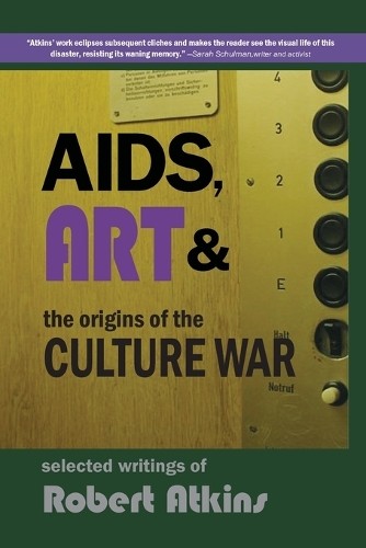 Robert Atkins AIDS, Art & the Origins of the Culture War (Paperback)