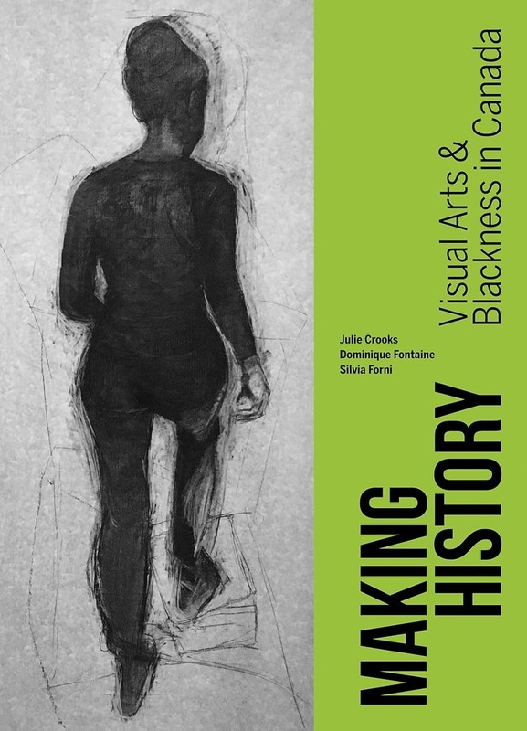 Making History Visual Arts & Blackness in Canada Crooks Fontaine Forni Pb 2023