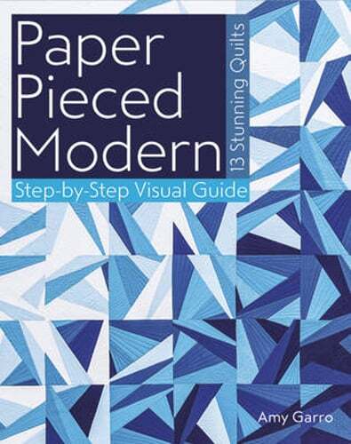 Paper Pieced Modern: 13 Stunning Quilts - Step-By-Step Visual Guide by Amy Garro
