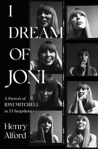 I Dream of Joni: A Portrait of Joni Mitchell in 53 Snapshots by Henry Alford