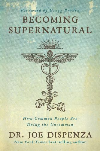 Becoming Supernatural: How Common People Are Doing the Uncommon, Dispenza, Joe D