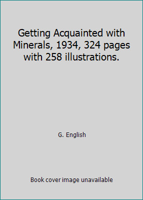 Getting Acquainted with Minerals, 1934, 324 pages with 258 illustrations.