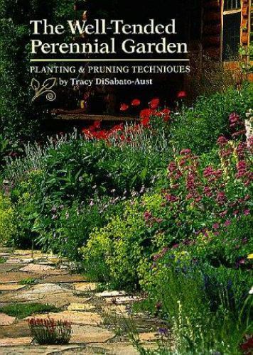 The Well-Tended Perennial Garden: Planting & Pruning Techniques DiSabato-Aust,