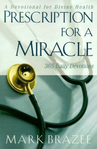 Prescription for a Miracle: A Daily Devotional for Divine Health by Brazee, Mark